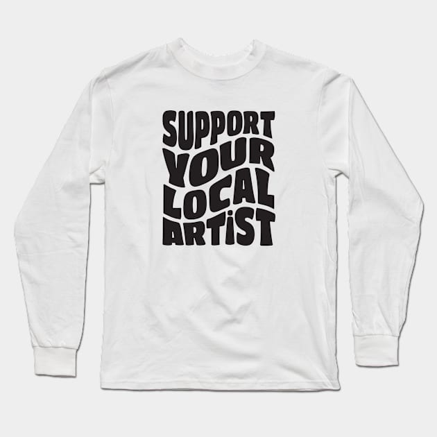 Support Your Local Artist Long Sleeve T-Shirt by Pridish